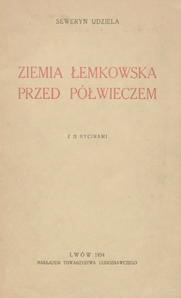 Ziemia Łemkowska przed : zapiski i wspomnienia z lat 1888-1893: z 12 rycinami