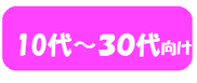 １０代～３０代向け