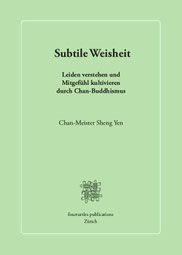 Subtile Weisheit. Leiden verstehen und Mitgefühl kultivieren durch Chan-Buddhismus