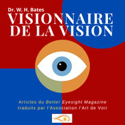L’Association l’Art de Voir a traduit 20 articles du Dr Bates provenant de son magazine "Better Eyesight Magazine",  publiés entre 1919 et 1930. Le résultat est un livret de 56 pages, en français, téléchargeable en pdf.   Livre visionnaire de la vision