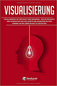 Visualisierung: Visualisierung mit der Kraft der Gedanken – wie du die Macht der Affirmation und das Gesetz der Anziehung nutzen kannst, um dein Leben selbst zu gestalten