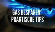 Efficiënt energiegebruik: Ontdek onze tips voor gasbesparing