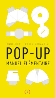 pop-up manuel élémentaire, pop-up book, art et technique, design du livre, technique pop-up, pop-up manual, ingénieur papier, art et technique du pop-up, création de livre pop, paper engineer, folding paper, Anne Goy, Nadia Corazzini, mode d'emploi pop-up