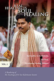 Real Healing Is Soul Healing, Vol. 1: A Rendering of the Teachings of Sri Sai Kaleshwara Swami