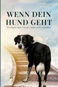 Wenn dein Hund geht - Ein Buch über Trauer, Liebe und Loslassen
