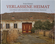 VERLASSENE HEIMAT - Leere Häuser voller Geschichten - Franz Krestan