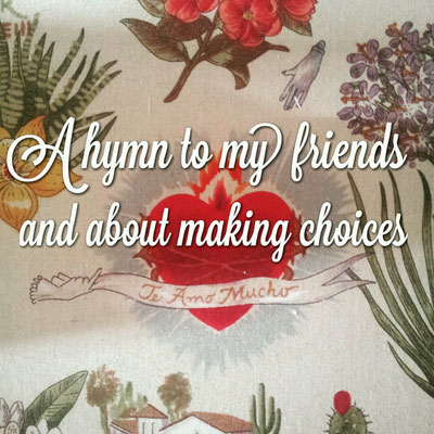 A hymn to my friends and about making choices