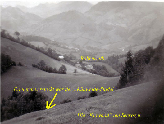 Die "Rabenreithnerfrauen" versteckten sich währen dieser Zeit im "Kiawoad-Stadl" am Seekogel. Sie wurden von den älteren Kinder dort versorgt.