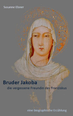 Bruder Jakoba - die vergessene Freundin des Franziskus