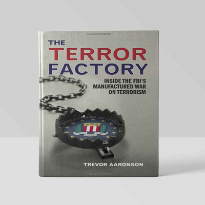 The Terror Factory: Inside the FBI's Manufactured War on Terrorism