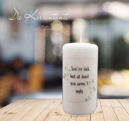 Spruchkerze: "You´re sick, but at least you aren´t ugly"; Maße: 15x8cm, Preis: EUR 9,00