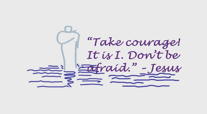 Don’t be Afraid - Jesus; Mark 6:50