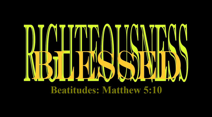 Matthew 5:10 - “Righteousness and Blessed” – “Blessed are they which are persecuted for righteousness’ sake: for theirs is the kingdom of heaven.”