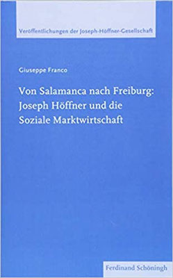Von Salamanca nach Freiburg: Joseph Höffner und die Soziale Marktwirtschaft (Veröffentlichungen der Joseph-Höffner-Gesellschaft)