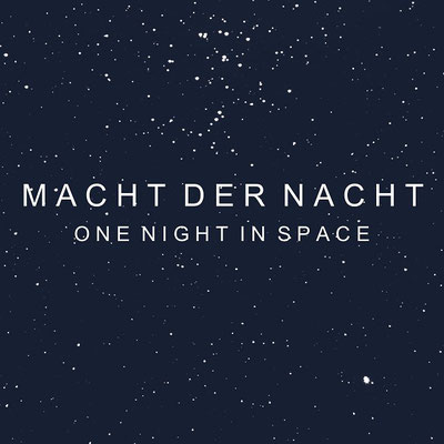 MACHT DER NACHT  One Night in Space