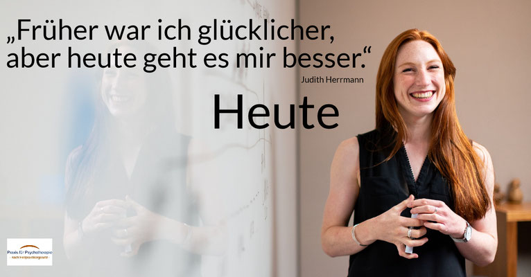 Heute „Früher war ich glücklicher, aber heute geht es mir besser.“