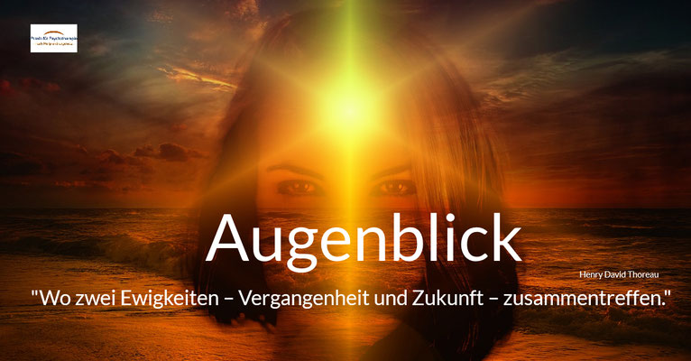 Augenblick - wo zwei Ewigkeiten – Vergangenheit und Zukunft – zusammentreffen
