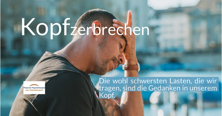 Kopfzerbrechen - Die wohl schwersten Lasten, die wir tragen, sind die Gedanken in unserem Kopf.