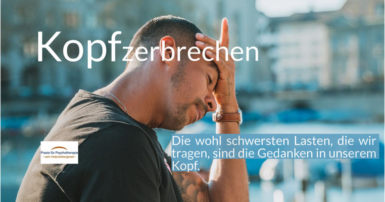 Kopfzerbrechen - Die wohl schwersten Lasten, die wir tragen, sind die Gedanken in unserem Kopf.