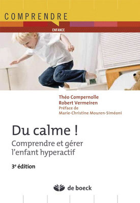 « Du calme ! Comprendre et gérer l'enfant hyperactif. » Theo Compernolle, Robert Vermeiren. Traduction et adaptation française : Sébastien Renard, Thérèse Suys. De Boeck Supérieur.