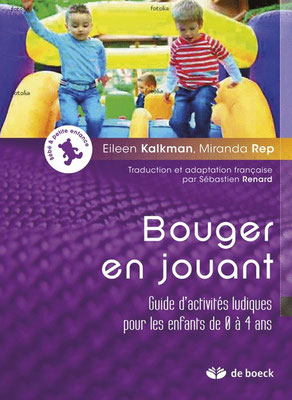 « Bouger en jouant. Guide d'activités ludiques pour les enfants de 0 à 4 ans. » Eileen Kalkman, Miranda Rep. Traduction et adaptation française : Sébastien Renard. De Boeck Supérieur.