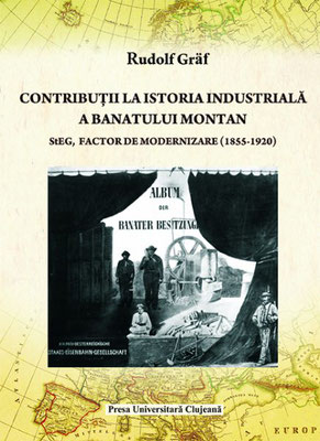 Bd. 8. Rudolf Gräf, Contribuții la istoria industrială a Banatului Montan. StEG, factor de modernizare (1855-1920), 2011, 298 S.