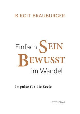 EINFACH SEIN - BEWUSST IM WANDEL - Impulse für die Seele von Birgit Brauburger, Lotte-Verlag