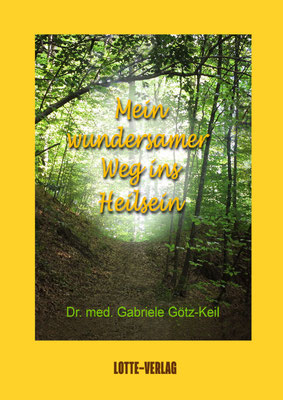 MEIN WUNDERSAMER WEG INS HEILSEINvon Dr. Gabriele Götz-Keil, Lotte-Verlag