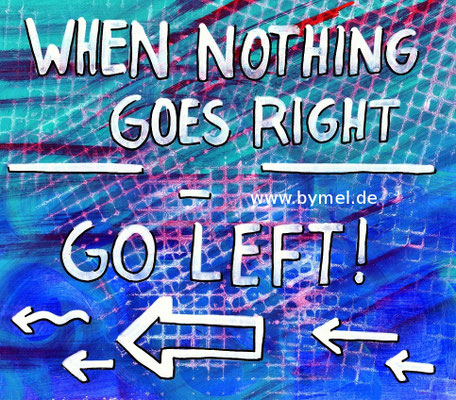 "When nothing goes right, go left", erhältlich als Klappkarte A6, Preis: 3,50€ zzgl. Versand