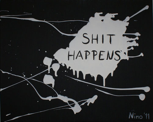 "Shit Happens" - Acryl - LW 40x50 - 2011