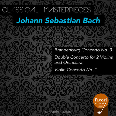 Classical Masterpieces - Johann Sebastian Bach: Brandenburg Concerto No. 3 & Violin Concerto No. 1