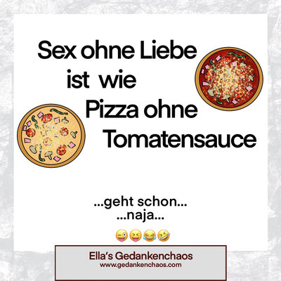 Sex ohne Liebe ist wie Pizza ohne Tomatensauce