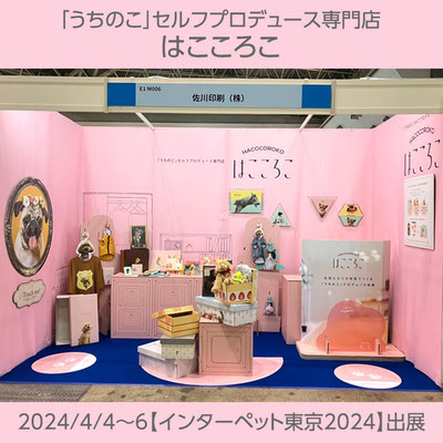 うちのこセルフプロデュース専門店【 はこころこ 】2024/4/4～6【インターペット東京2024】