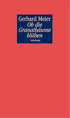 Pedro Meier Archiv – Gerhard Meier – Ob die Granatbäume blühen – 2005 Suhrkamp Frankfurt / Berlin (letztes Buch von Gerhard Meier) – Bibliothek Pedro Meier Multimedia Artist/ProLitteris Zürich Visual Art, SIKART – Atelier Niederbipp Amrain Bern Oberaargau