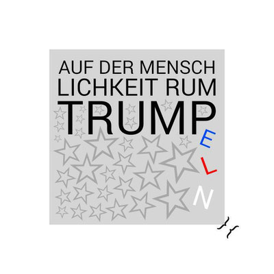 AUF DER MENSCHLICHKEIT RUMTRUMPELN: TR(U/A)MPLING ON HUMANITY