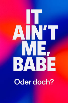 It ain`t me babe. Oder doch?