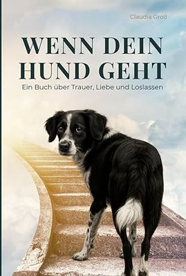 Wenn dein Hund geht - Ein Buch über Trauer, Liebe und Loslassen