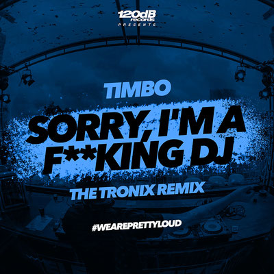 TIMBO - Sorry, I'm a F**king DJ (THE TRONIX REMIX)