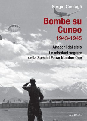 I rifugi antiaerei a Cuneo, le modalità dei bombardamenti nei comuni della provincia di Cuneo, le testimonianze. Le missioni inglesi del SOE.