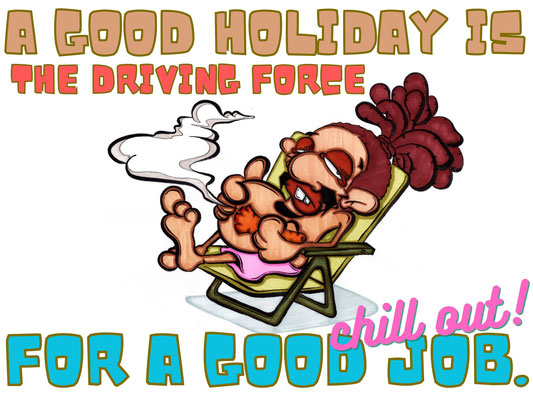 良い休日は、良い仕事の原動力である。 -A GOOD HOLIDAY IS THE DRIVING FORCE FOR A GOOD JOB.-