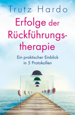 Trutz Hardo, Erfolge der Rückführungstherapie, Einblicke in 5 Protokolle