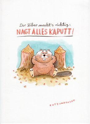 Originalzeichnung "Der Biber macht's richtig: Nagt alles kaputt!"