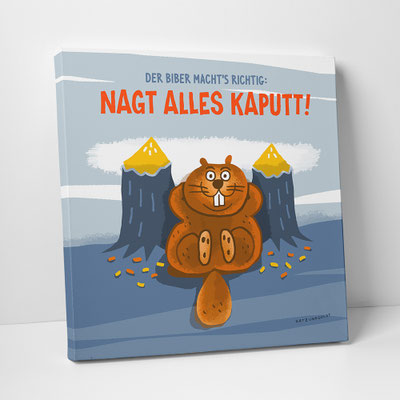 Leinwanddruck "Der Biber macht´s richtig: Nagt alles kaputt!"