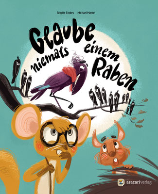 Cover Bilderbuch Glaube niemals einem Raben von Brigitte Endres, Illustrationen von Michael Mantel, aracari Verlag