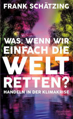 FrankSchätzing: Was, wenn wir einfach die Welt retten?, 2021. 