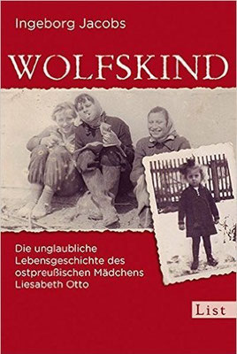 Wolfskind: Die unglaubliche Lebensgeschichte des ostpreußischen Mädchens Liesabeth Otto