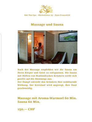 Vor der Massage empfehlen wir die Sauna um Ihren Körper und Geist zu entspannen.  Die Sauna mit Düften von thailändischen Kräutern wirkt sich positiv auf Ihre Atemwege aus. Der Kreislauf wird angeregt.  Ihre Haut geschmeidig. Sauna 60 Min. Massage mit Aroma-Warmöl 60 Min.