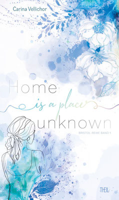 Home is a Place Unkown von Carina Vellichor (New Adult Romance, erster Band der Bristol-Trilogie) - Lektorin & Korrektorin (Theil Verlag)