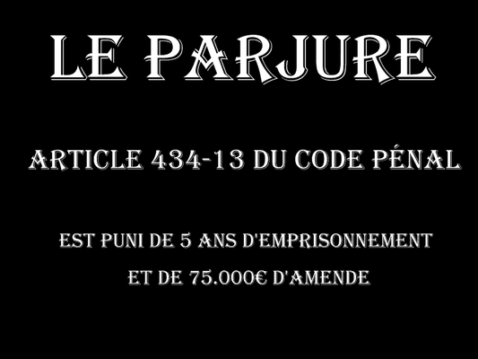 LE PARJURE Cinq Ans d'emprisonnement & 75.000€ d'amende  voir site www.maisonnonconforme.fr