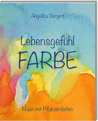 Lebensgefühl FARBE - Malen mit Pflanzenfarben